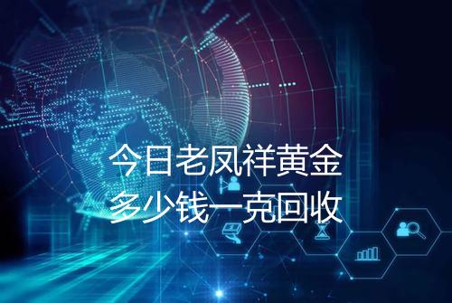 今日老凤祥黄金多少钱一克回收