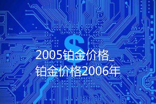 2005铂金价格_铂金价格2006年