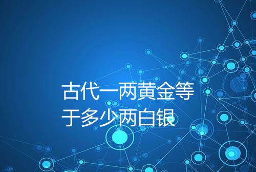 古代一两黄金等于多少两白银