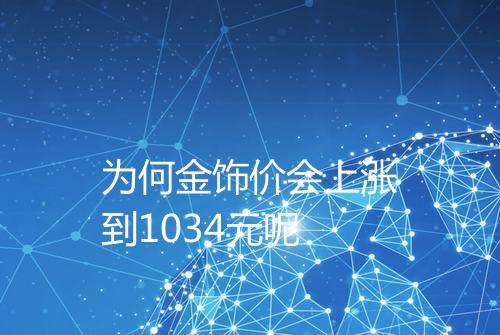 为何金饰价会上涨到1034元呢