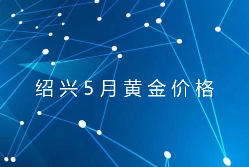 绍兴5月黄金价格