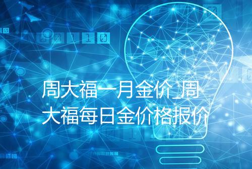 周大福一月金价_周大福每日金价格报价
