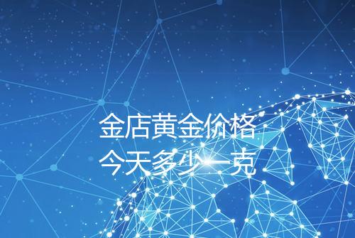 金店黄金价格今天多少一克