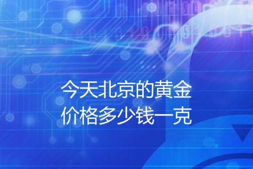 今天北京的黄金价格多少钱一克