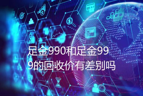 足金990和足金999的回收价有差别吗
