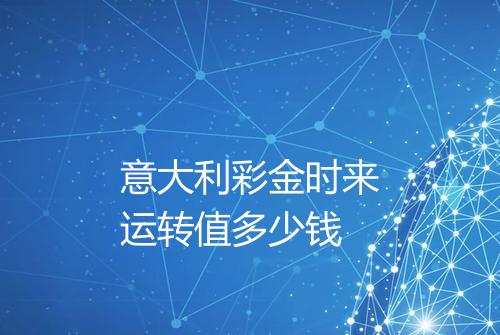 意大利彩金时来运转值多少钱