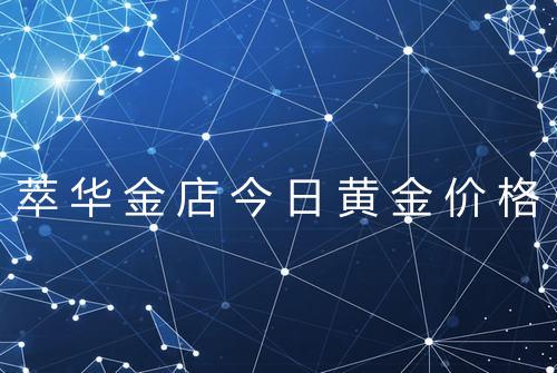 萃华金店今日黄金价格
