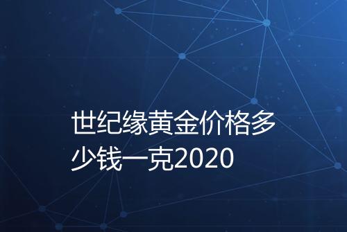 世纪缘黄金价格多少钱一克2020