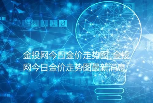 金投网今日金价走势图_金投网今日金价走势图最新消息
