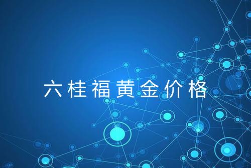 六桂福黄金价格