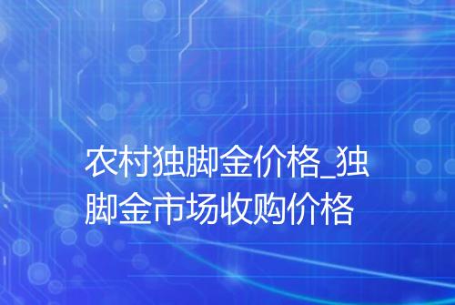 农村独脚金价格_独脚金市场收购价格