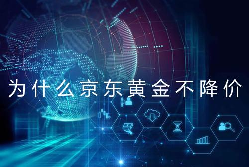 为什么京东黄金不降价
