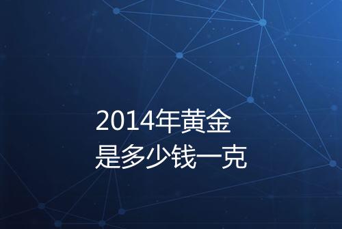2014年黄金是多少钱一克