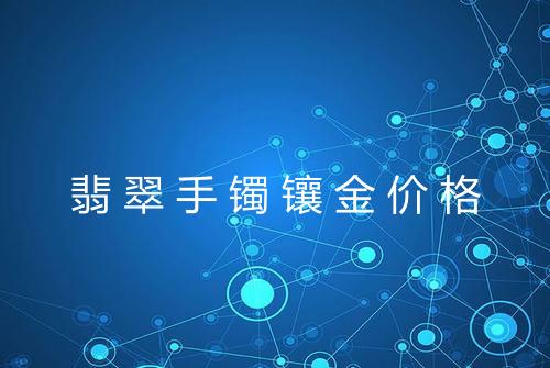 翡翠手镯镶金价格