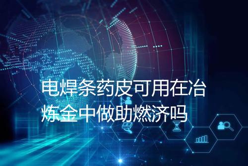 电焊条药皮可用在冶炼金中做助燃济吗