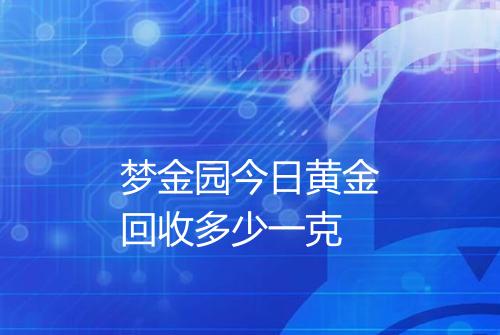 梦金园今日黄金回收多少一克