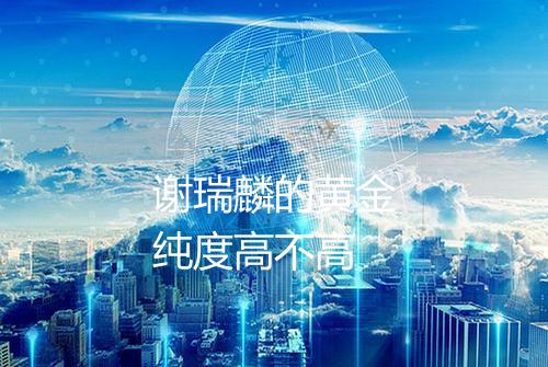 谢瑞麟的黄金纯度高不高