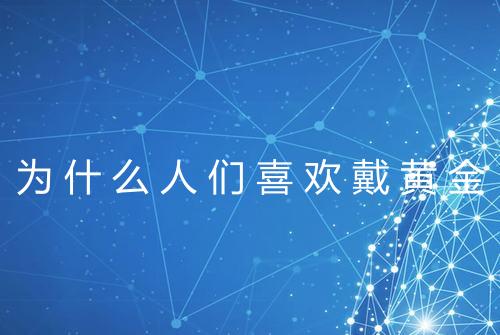 为什么人们喜欢戴黄金