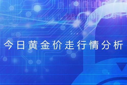 今日黄金价走行情分析