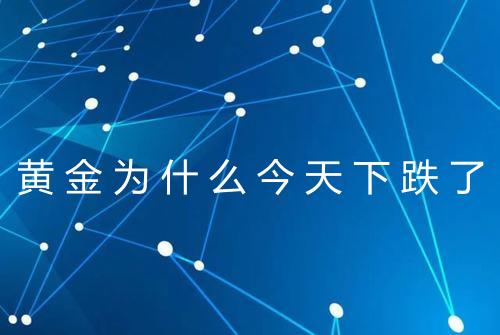 黄金为什么今天下跌了