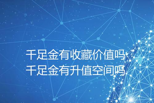 千足金有收藏价值吗 千足金有升值空间吗