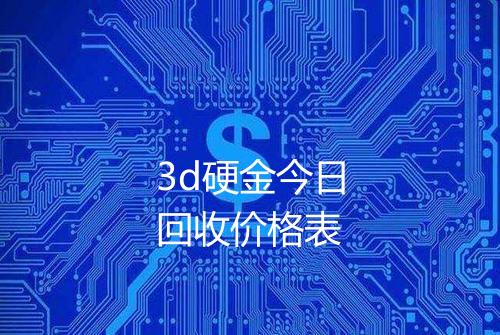 3d硬金今日回收价格表