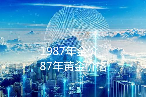 1987年金价_87年黄金价格