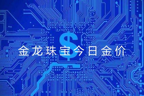 金龙珠宝今日金价