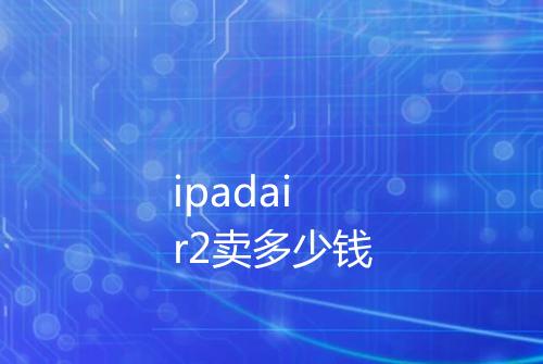 ipadair2卖多少钱