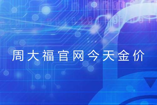 周大福官网今天金价