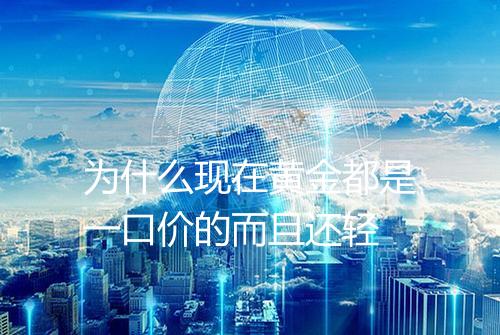 为什么现在黄金都是一口价的而且还轻