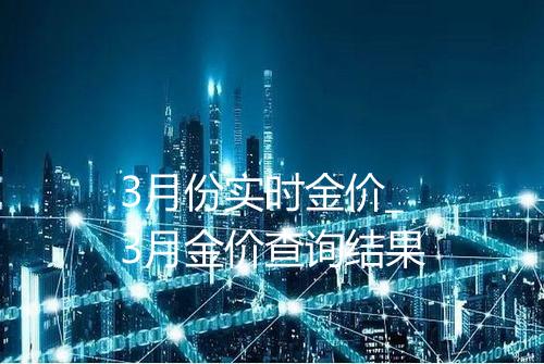 3月份实时金价_3月金价查询结果