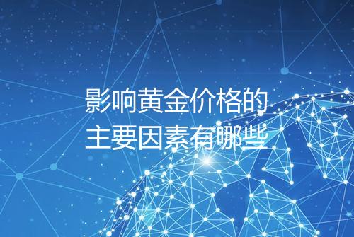 影响黄金价格的主要因素有哪些