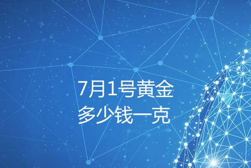 7月1号黄金多少钱一克