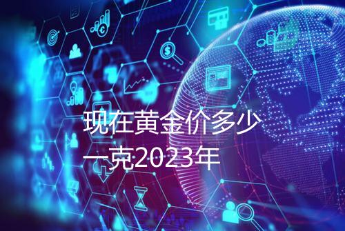 现在黄金价多少一克2023年