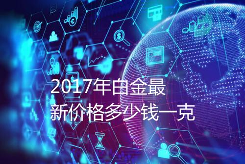 2017年白金最新价格多少钱一克