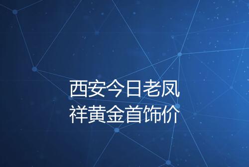 西安今日老凤祥黄金首饰价