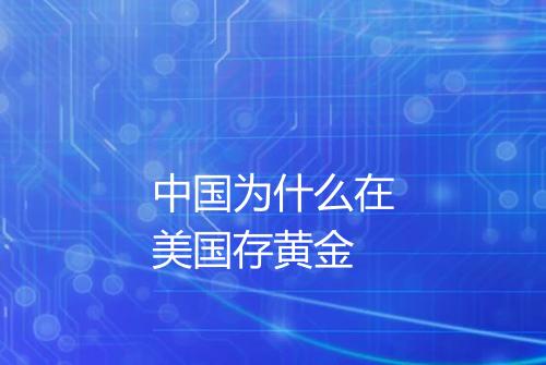 中国为什么在美国存黄金