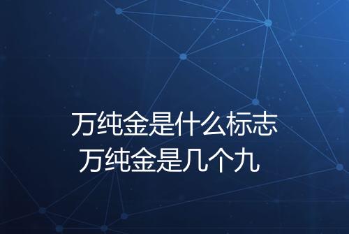 万纯金是什么标志 万纯金是几个九