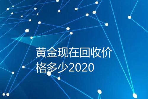 黄金现在回收价格多少2020