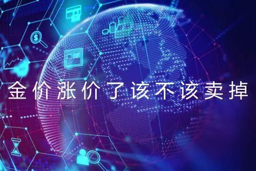 金价涨价了该不该卖掉