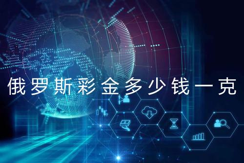俄罗斯彩金多少钱一克