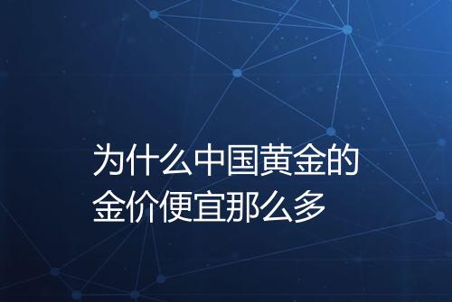 为什么中国黄金的金价便宜那么多