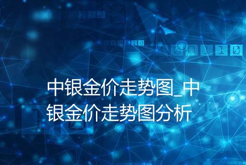 中银金价走势图_中银金价走势图分析