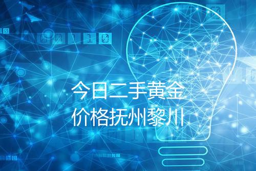 今日二手黄金价格抚州黎川