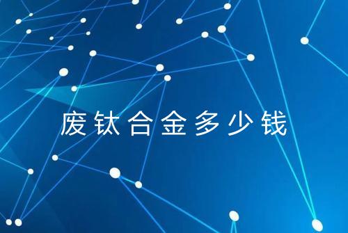 废钛合金多少钱