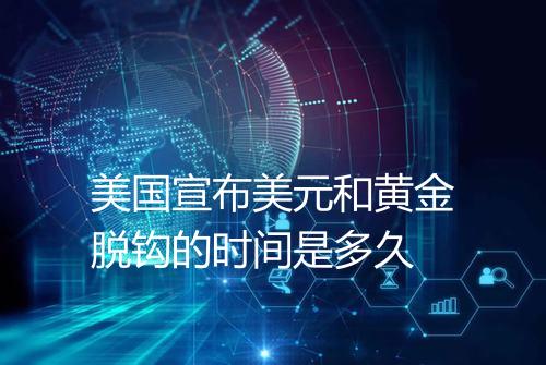 美国宣布美元和黄金脱钩的时间是多久