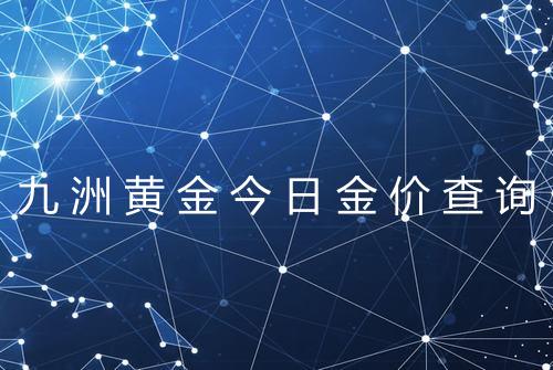 九洲黄金今日金价查询