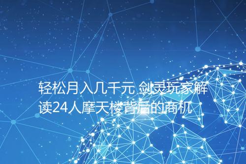 轻松月入几千元 剑灵玩家解读24人摩天楼背后的商机
