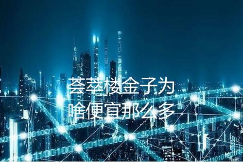 荟萃楼金子为啥便宜那么多